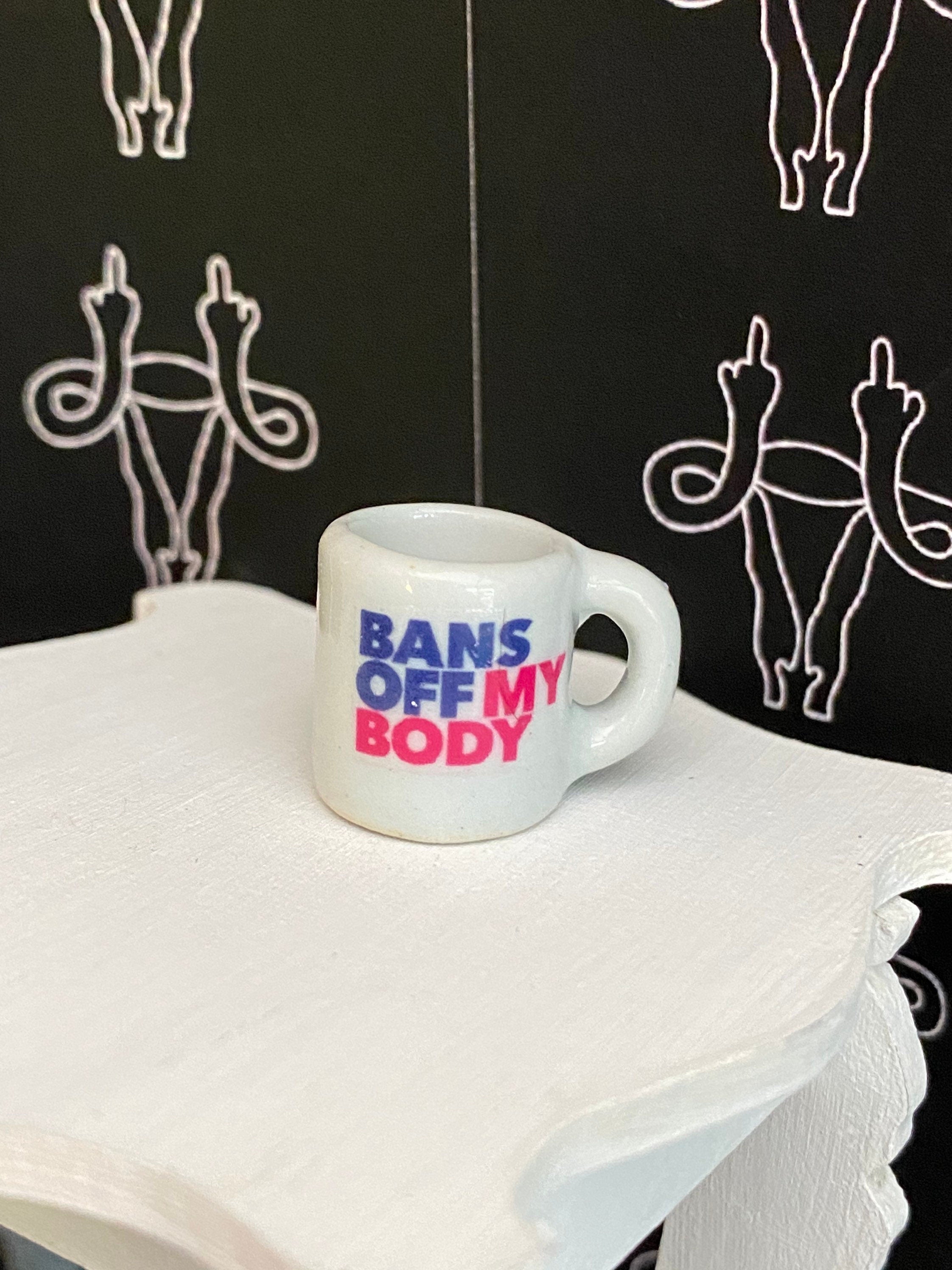 Dollhouse miniature mug BANS OFF my body coffee mug 1/12 scale planned parenthood